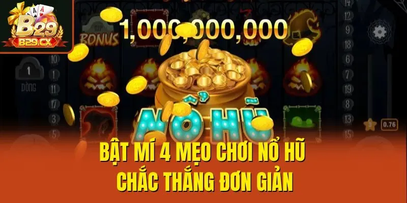 Bật mí 4 mẹo chơi nổ hũ chắc thắng đơn giản