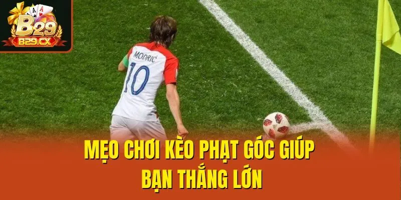 Mẹo chơi kèo phạt góc giúp bạn thắng lớn