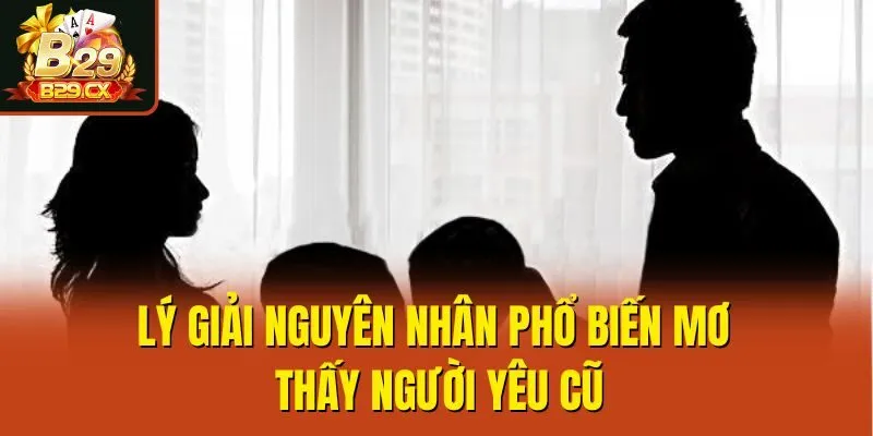 Lý giải nguyên nhân phổ biến mơ thấy người yêu cũ