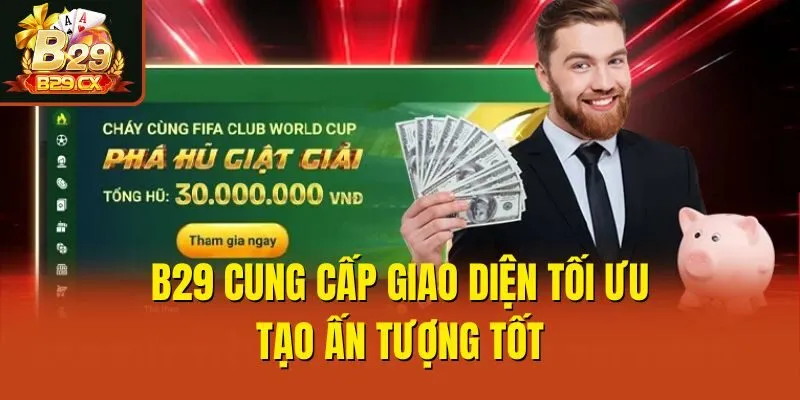 B29 cung cấp giao diện tối ưu, tạo ấn tượng tốt