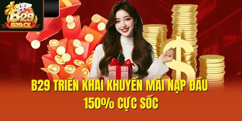 B29 triển khai khuyến mãi nạp đầu 150% cực sốc