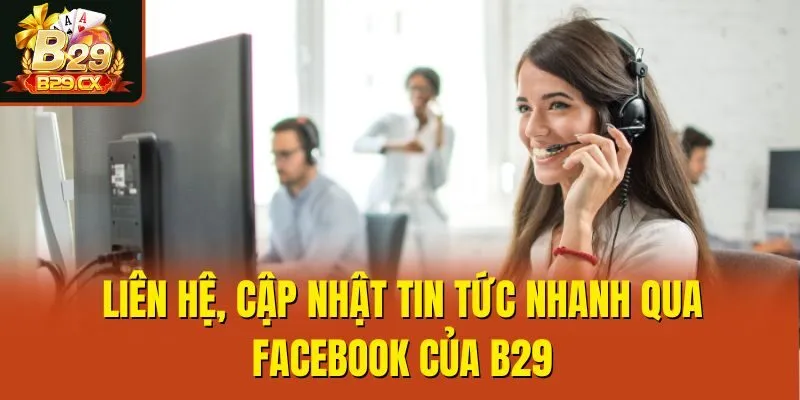 Liên hệ, cập nhật tin tức nhanh qua Facebook của B29