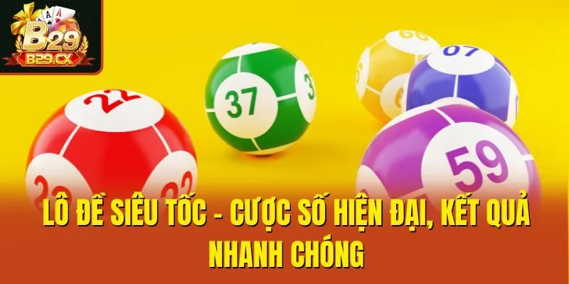 Lô Đề Siêu Tốc - Cược Số Hiện Đại, Kết Quả Nhanh Chóng