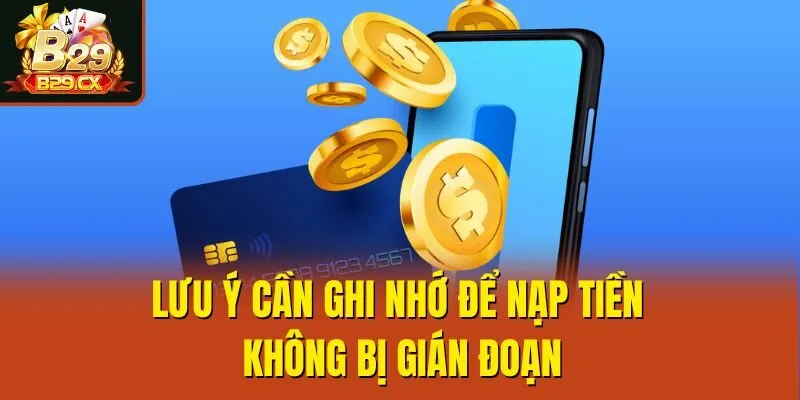 Lưu ý cần ghi nhớ để nạp tiền không bị gián đoạn