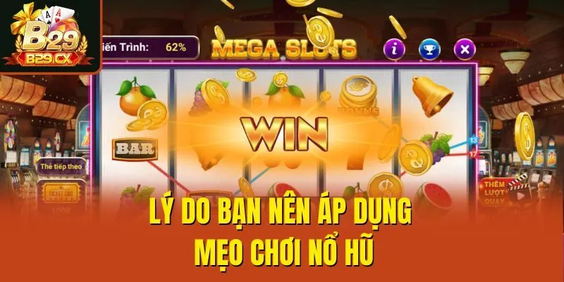 Lý do bạn nên áp dụng mẹo chơi nổ hũ