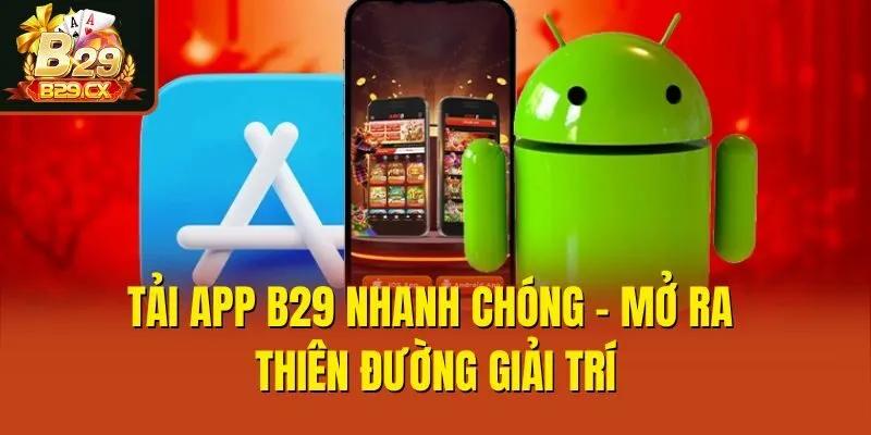 Tải App B29 Nhanh Chóng - Mở Ra Thiên Đường Giải Trí