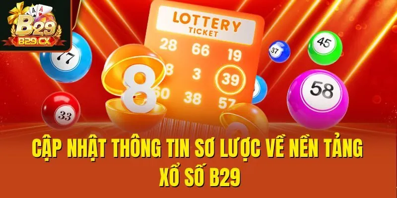 Cập nhật thông tin sơ lược về nền tảng xổ số B29
